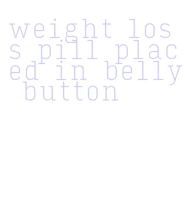 weight loss pill placed in belly button