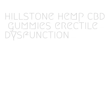 hillstone hemp cbd gummies erectile dysfunction