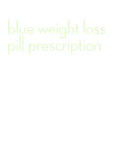 blue weight loss pill prescription