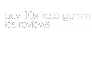 acv 10x keto gummies reviews