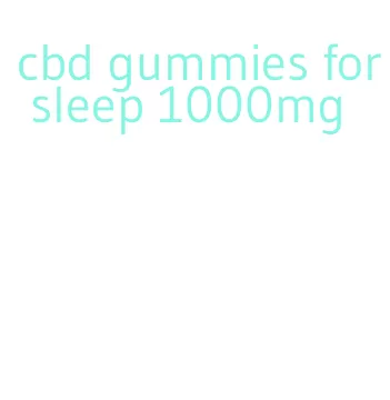 cbd gummies for sleep 1000mg