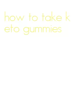 how to take keto gummies