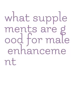 what supplements are good for male enhancement