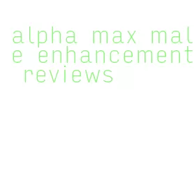 alpha max male enhancement reviews