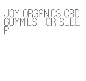 joy organics cbd gummies for sleep