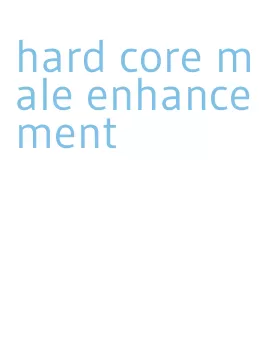 hard core male enhancement