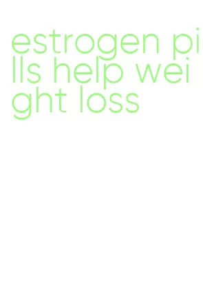 estrogen pills help weight loss