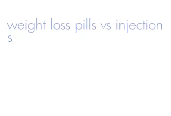 weight loss pills vs injections