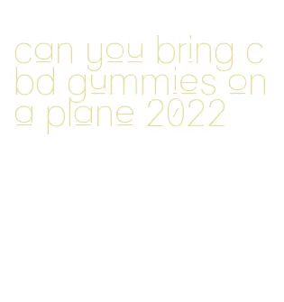 can you bring cbd gummies on a plane 2022