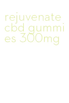 rejuvenate cbd gummies 300mg