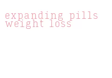 expanding pills weight loss