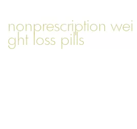 nonprescription weight loss pills