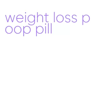 weight loss poop pill