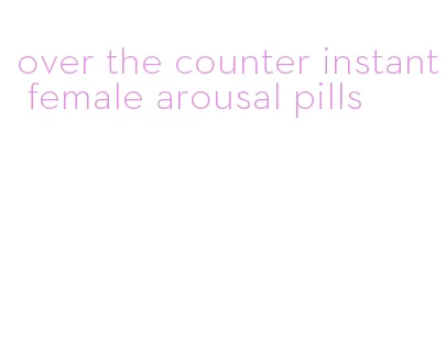 over the counter instant female arousal pills