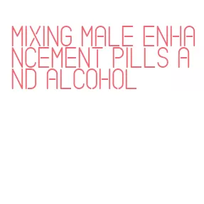 mixing male enhancement pills and alcohol