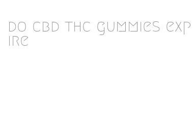 do cbd thc gummies expire