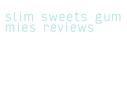 slim sweets gummies reviews