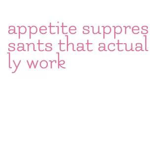 appetite suppressants that actually work