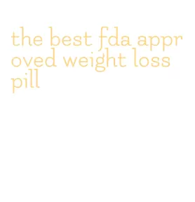 the best fda approved weight loss pill