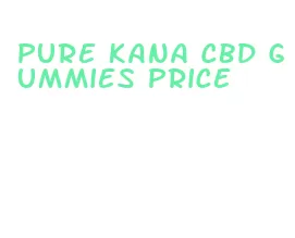 pure kana cbd gummies price