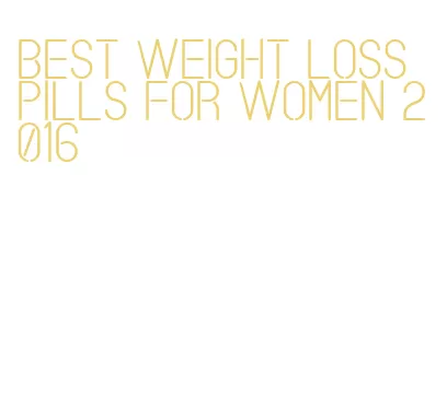 best weight loss pills for women 2016