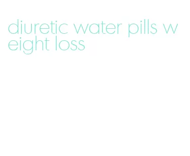 diuretic water pills weight loss