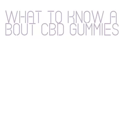 what to know about cbd gummies