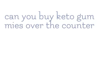 can you buy keto gummies over the counter