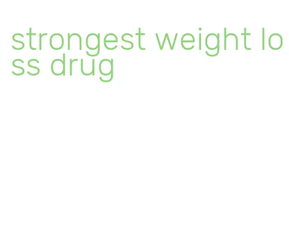 strongest weight loss drug