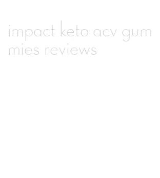 impact keto acv gummies reviews