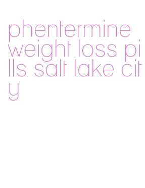 phentermine weight loss pills salt lake city