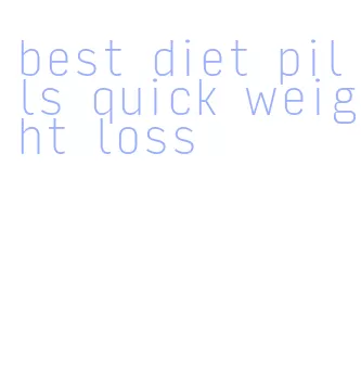 best diet pills quick weight loss