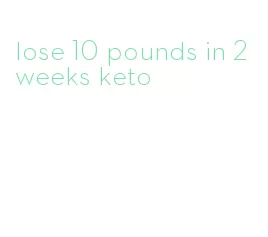 lose 10 pounds in 2 weeks keto