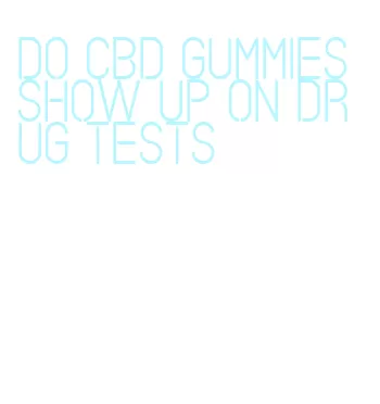 do cbd gummies show up on drug tests