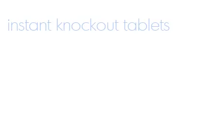 instant knockout tablets