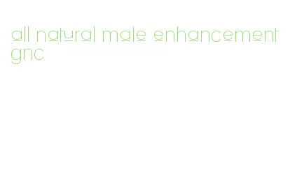 all natural male enhancement gnc