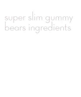 super slim gummy bears ingredients