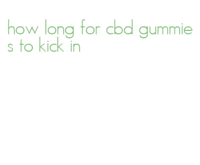 how long for cbd gummies to kick in