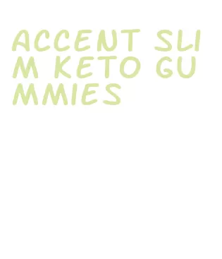 accent slim keto gummies