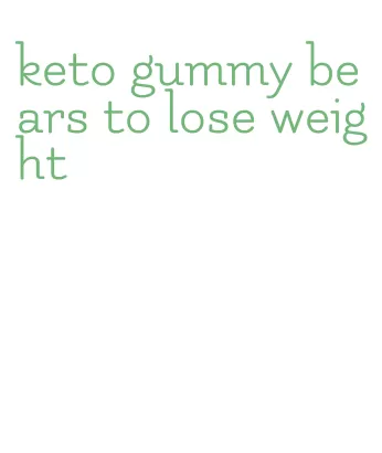 keto gummy bears to lose weight