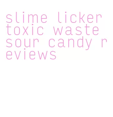 slime licker toxic waste sour candy reviews