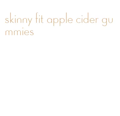 skinny fit apple cider gummies