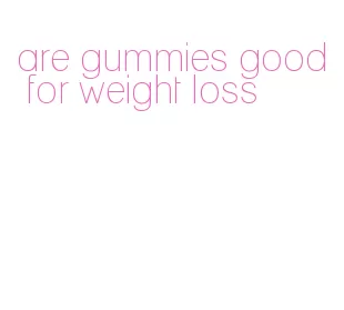 are gummies good for weight loss