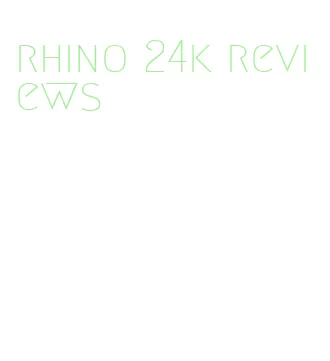 rhino 24k reviews
