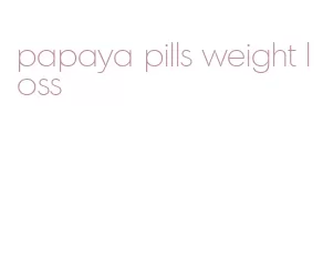 papaya pills weight loss