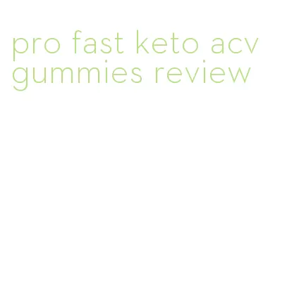 pro fast keto acv gummies review