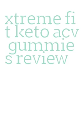 xtreme fit keto acv gummies review