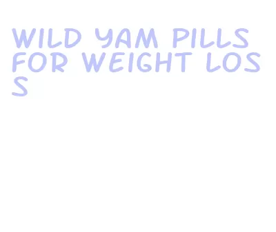 wild yam pills for weight loss