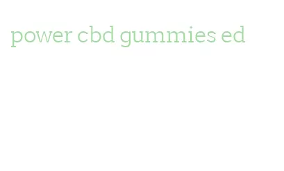 power cbd gummies ed