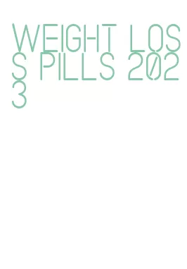 weight loss pills 2023